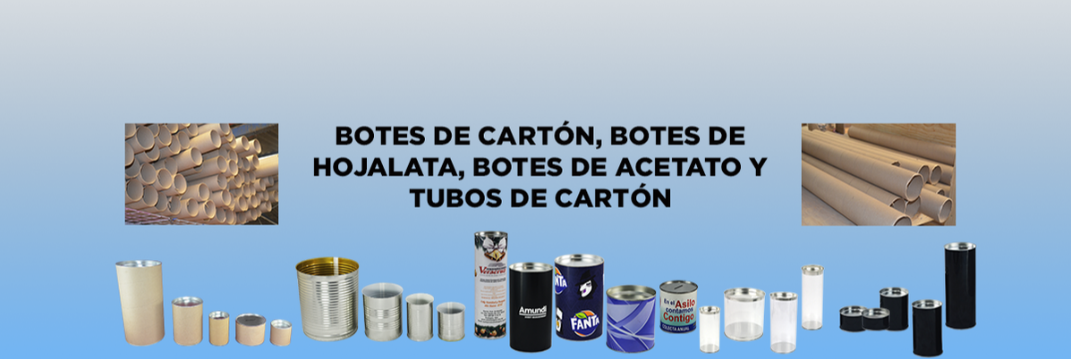 BOTES DE CARTÓN, BOTES DE HOJALATA, BOTES DE ACETATO Y TUBOS DE CARTÓN